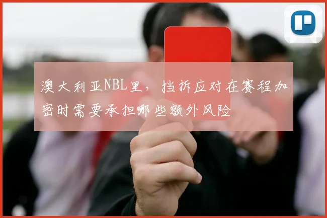 澳大利亚NBL里,挡拆应对在赛程加密时需要承担哪些额外风险