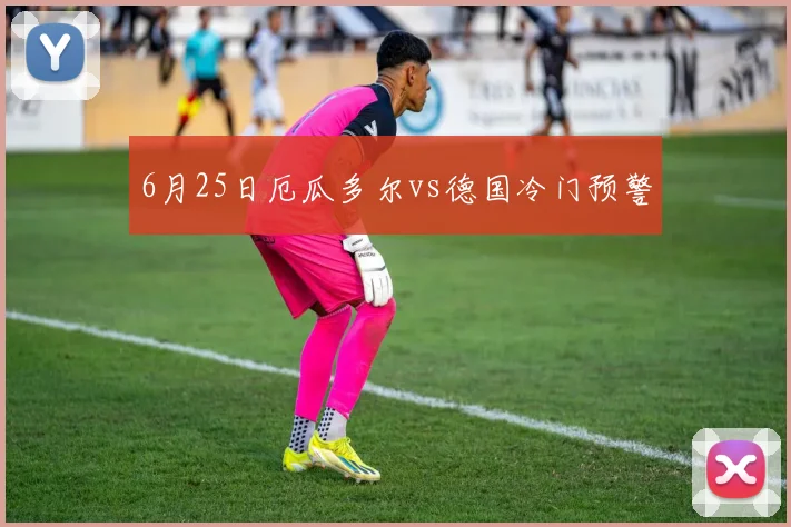 6月25日厄瓜多尔vs德国冷门预警