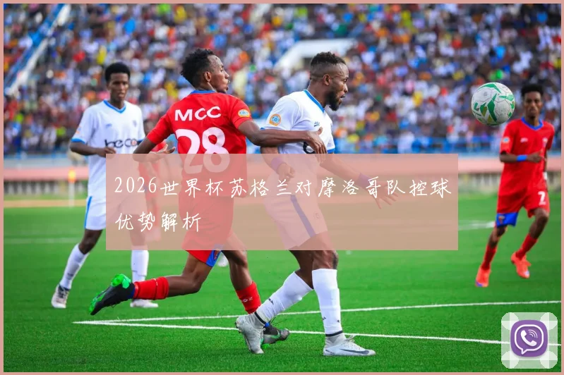 2026世界杯苏格兰对摩洛哥队控球优势解析